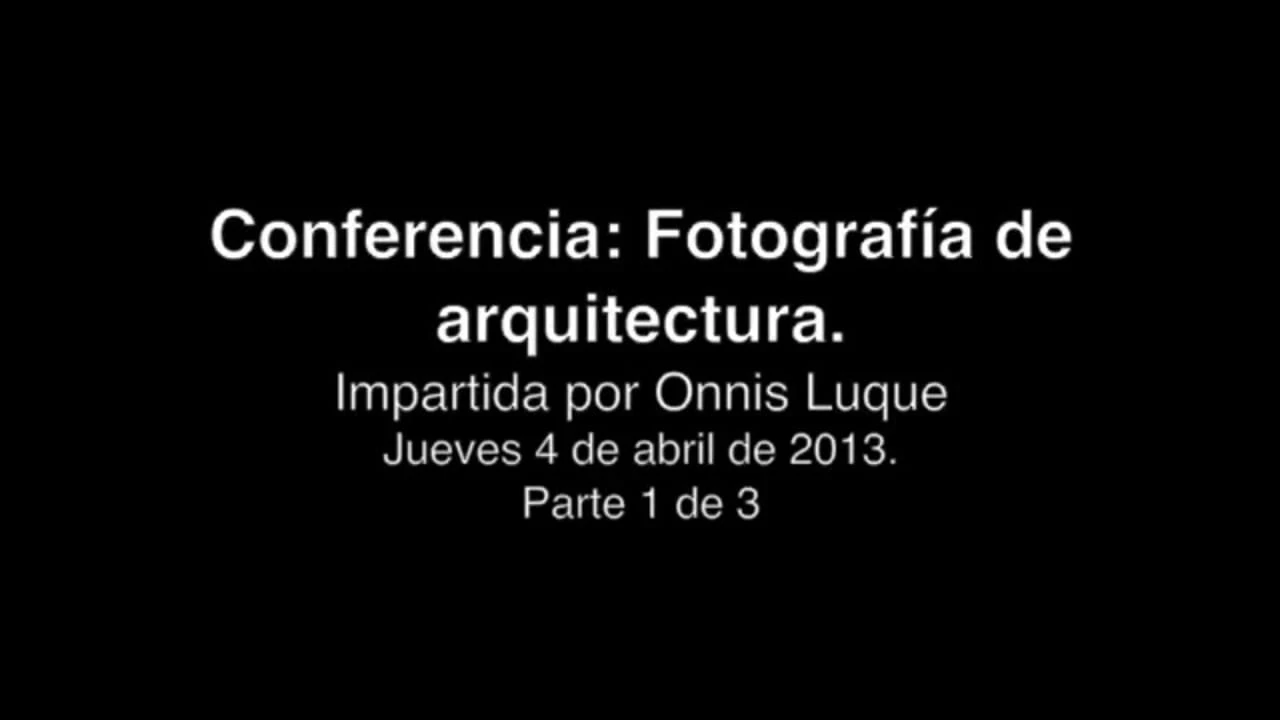 Conferencia: Fotografía de arquitectura impartida por Onnis Luque parte 1 de 3