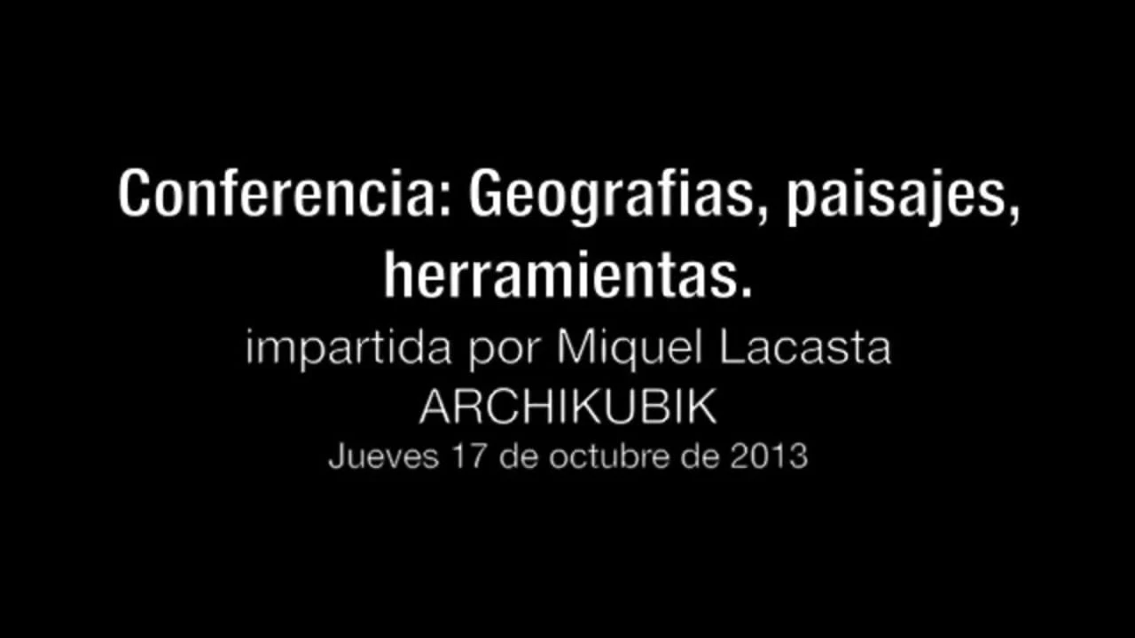 Conferencia: Geografias, paisajes, herramientas. Miquel Lacasta Parte 1 de 4