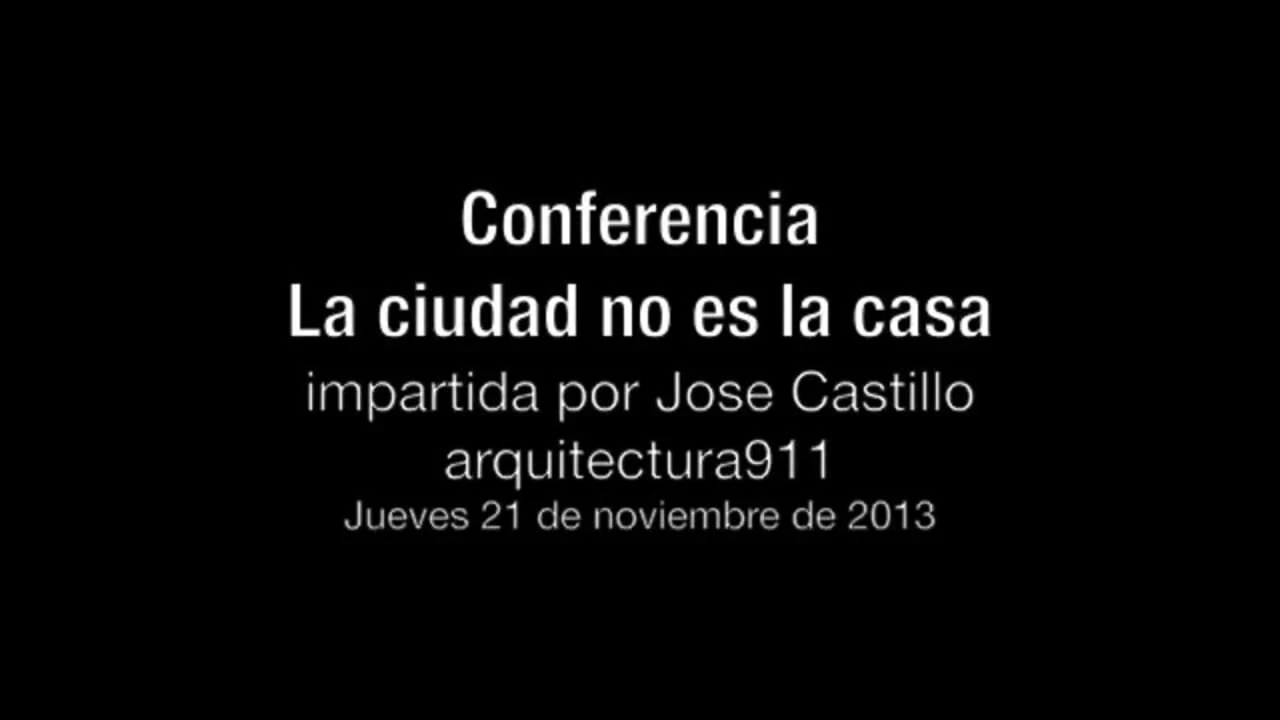 Conferencia: La ciudad no es la casa. Impartida por Jose Castillo [Parte 1 de 5]
