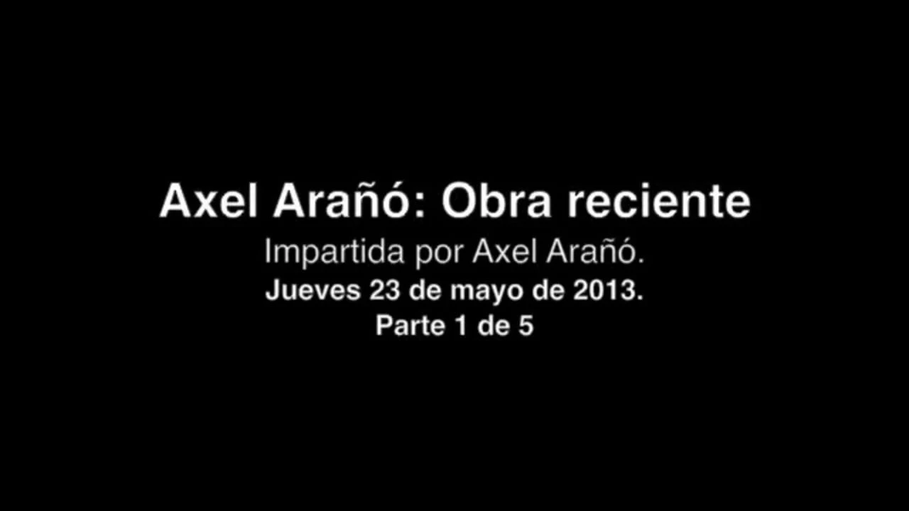 Conferencia: Obra reciente: Axel Arañó Parte 1 de 5